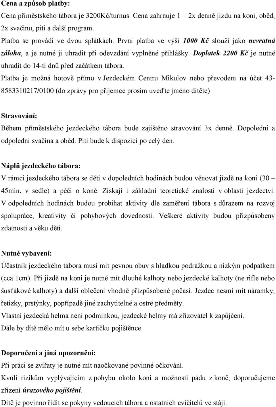 Platba je možná hotově přímo v Jezdeckém Centru Mikulov nebo převodem na účet 43-8583310217/0100 (do zprávy pro příjemce prosím uveďte jméno dítěte) Stravování: Během příměstského jezdeckého tábora