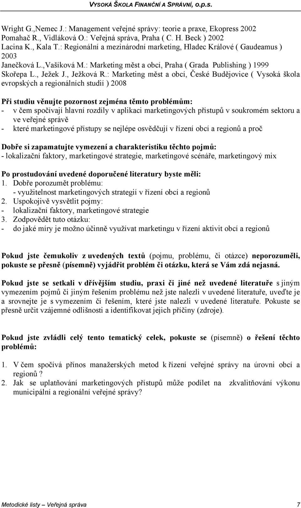 : Marketing měst a obcí, České Budějovice ( Vysoká škola evropských a regionálních studií ) 2008 - v čem spočívají hlavní rozdíly v aplikaci marketingových přístupů v soukromém sektoru a ve veřejné