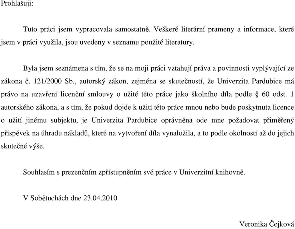 , autorský zákon, zejména se skutečností, že Univerzita Pardubice má právo na uzavření licenční smlouvy o užité této práce jako školního díla podle 60 odst.