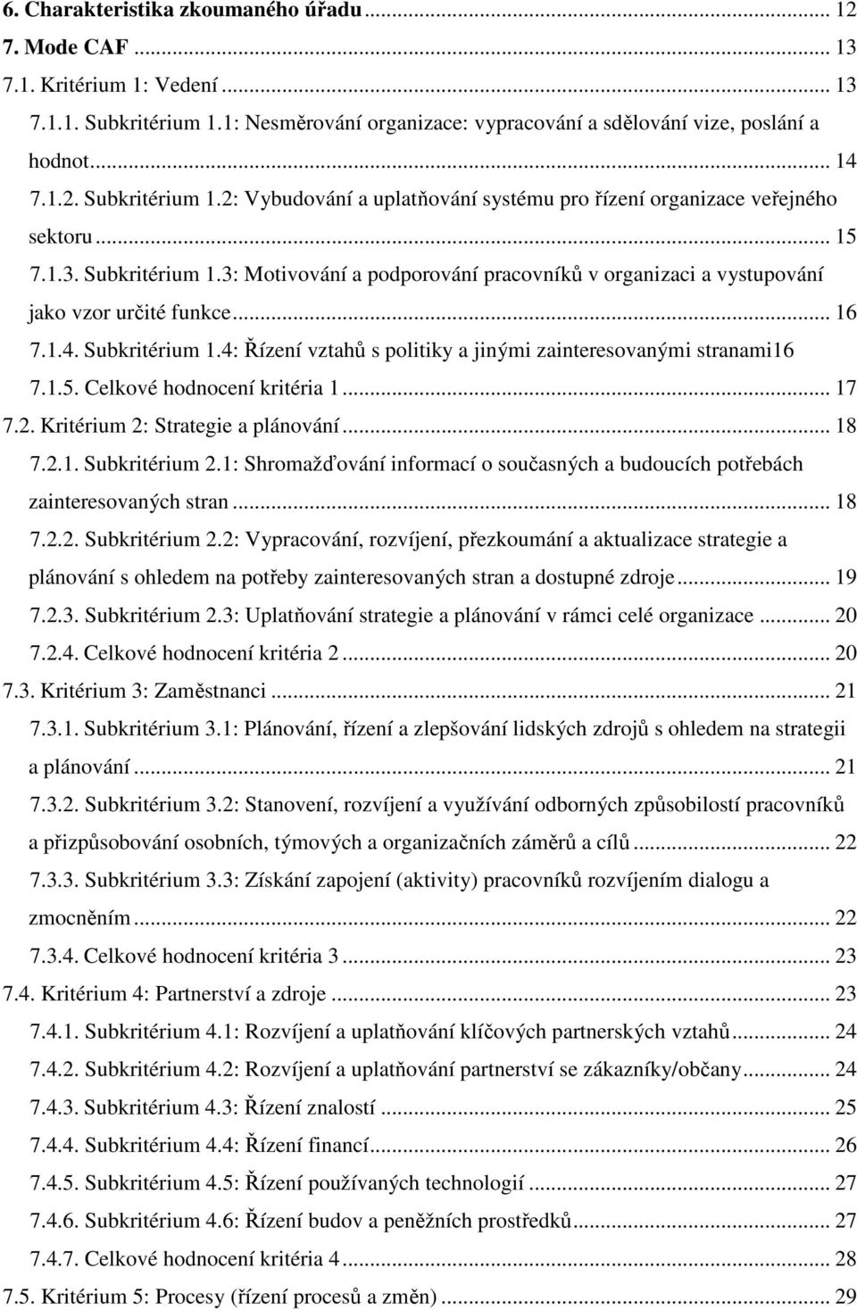 1.5. Celkové hodnocení kritéria 1... 17 7.2. Kritérium 2: Strategie a plánování... 18 7.2.1. Subkritérium 2.