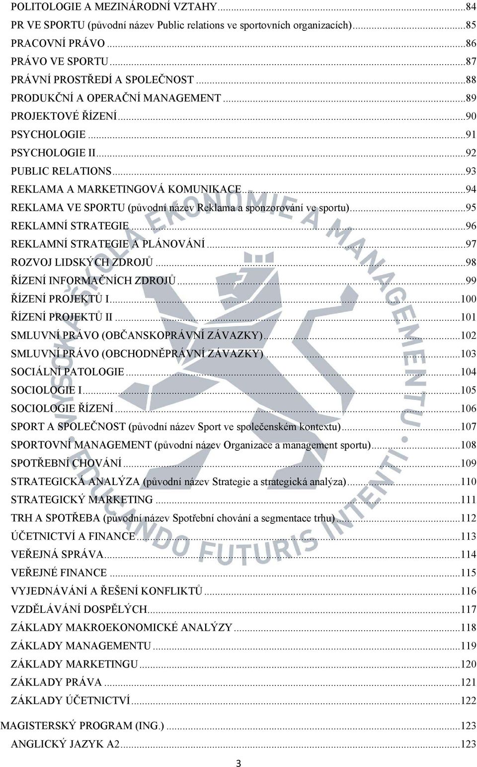 .. 94 REKLAMA VE SPORTU (původní název Reklama a sponzorování ve sportu)... 95 REKLAMNÍ STRATEGIE... 96 REKLAMNÍ STRATEGIE A PLÁNOVÁNÍ... 97 ROZVOJ LIDSKÝCH ZDROJŮ... 98 ŘÍZENÍ INFORMAČNÍCH ZDROJŮ.