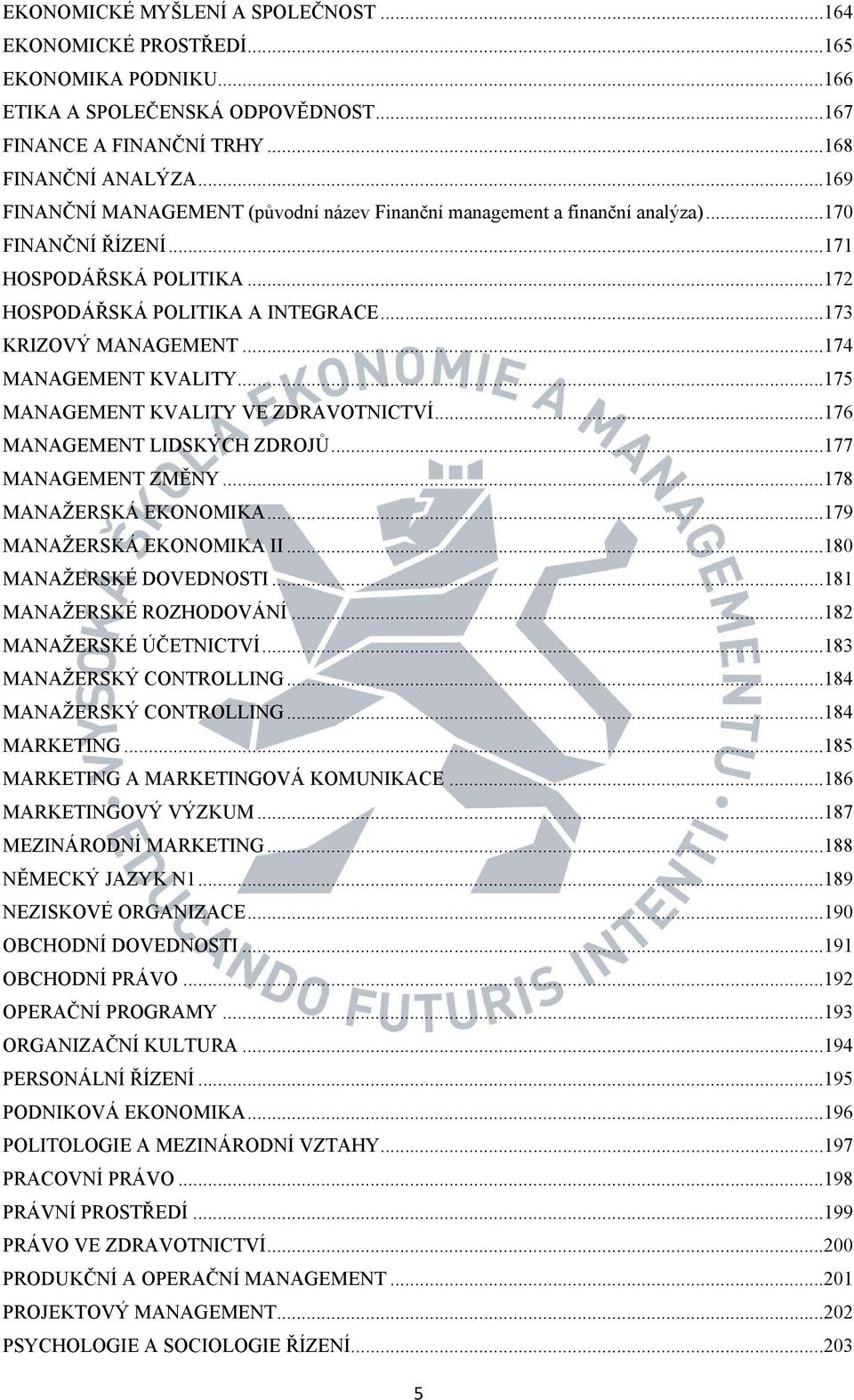 .. 174 MANAGEMENT KVALITY... 175 MANAGEMENT KVALITY VE ZDRAVOTNICTVÍ... 176 MANAGEMENT LIDSKÝCH ZDROJŮ... 177 MANAGEMENT ZMĚNY... 178 MANAŽERSKÁ EKONOMIKA... 179 MANAŽERSKÁ EKONOMIKA II.