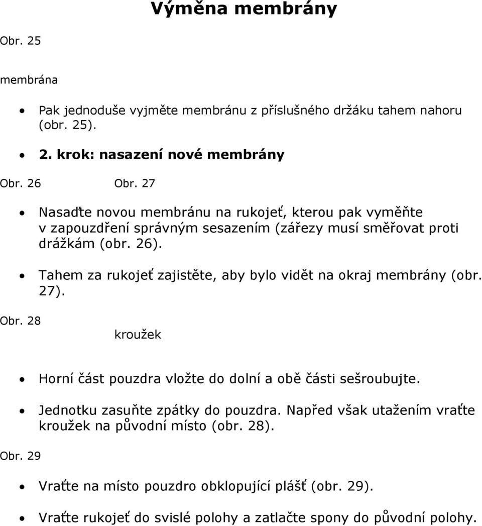 Tahem za rukojeť zajistěte, aby bylo vidět na okraj membrány (obr. 27). Obr. 28 kroužek Horní část pouzdra vložte do dolní a obě části sešroubujte.