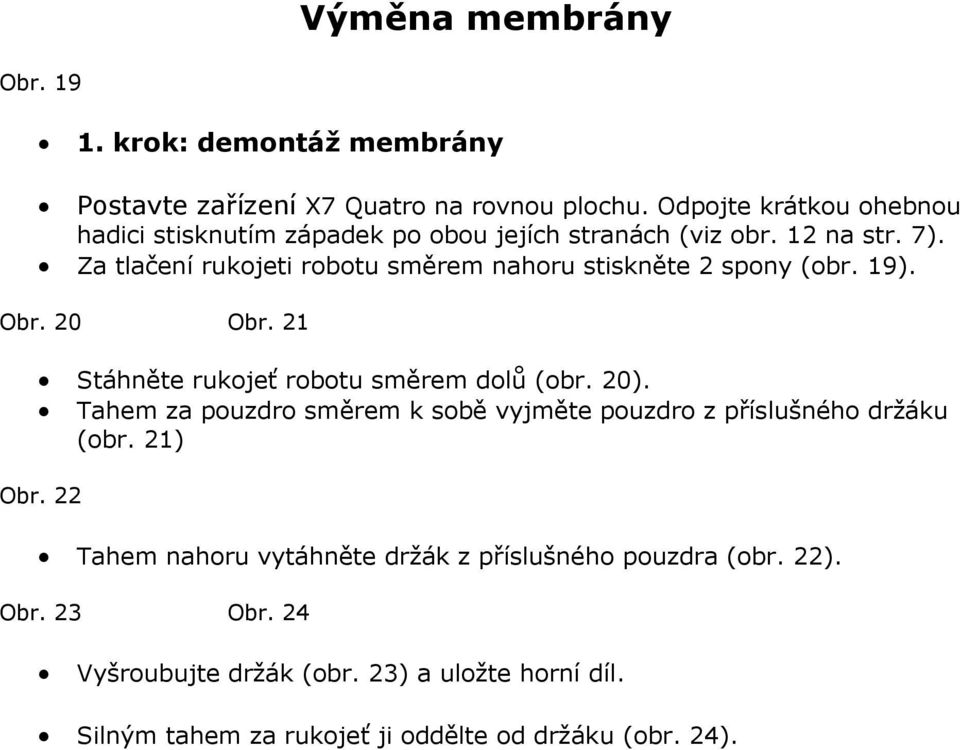 Za tlačení rukojeti robotu směrem nahoru stiskněte 2 spony (obr. 19). Obr. 20 Obr. 21 Stáhněte rukojeť robotu směrem dolů (obr. 20).