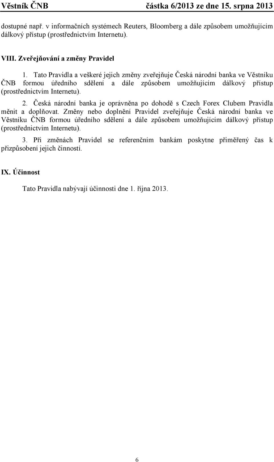 Česká národní banka je oprávněna po dohodě s Czech Forex Clubem Pravidla měnit a doplňovat.