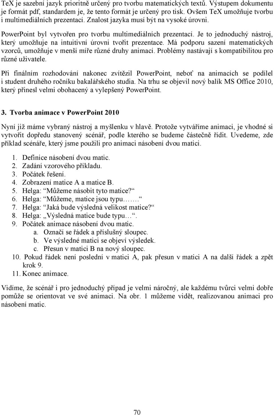 Je to jednoduchý nástroj, který umožňuje na intuitivní úrovni tvořit prezentace. Má podporu sazení matematických vzorců, umožňuje v menší míře různé druhy animací.