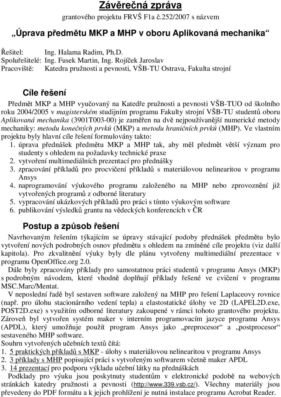 magisterském studijním programu Fakulty strojní VŠB-TU studentů oboru Aplikovaná mechanika (3901T003-00) je zaměřen na dvě nejpoužívanější numerické metody mechaniky: metodu konečných prvků (MKP) a