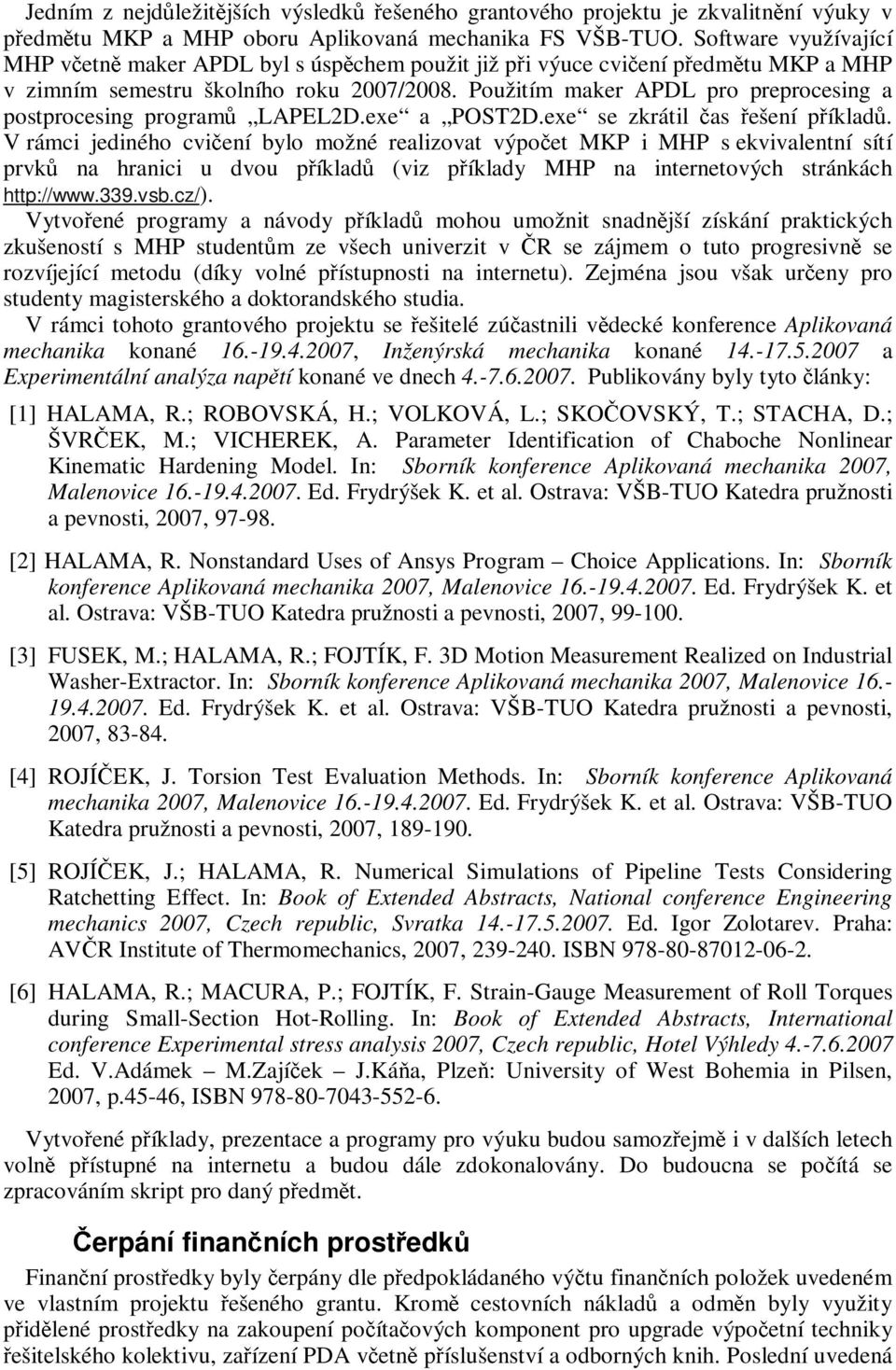 Použitím maker APDL pro preprocesing a postprocesing programů LAPEL2D.exe a POST2D.exe se zkrátil čas řešení příkladů.