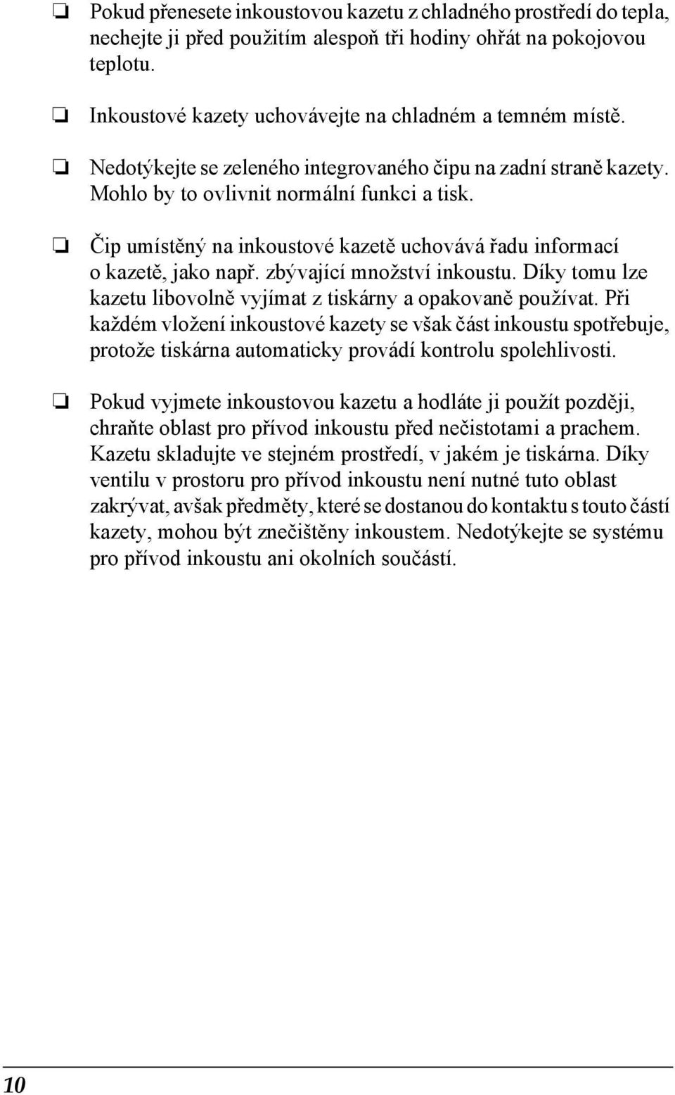 zbývající množství inkoustu. Díky tomu lze kazetu libovolně vyjímat z tiskárny a opakovaně používat.