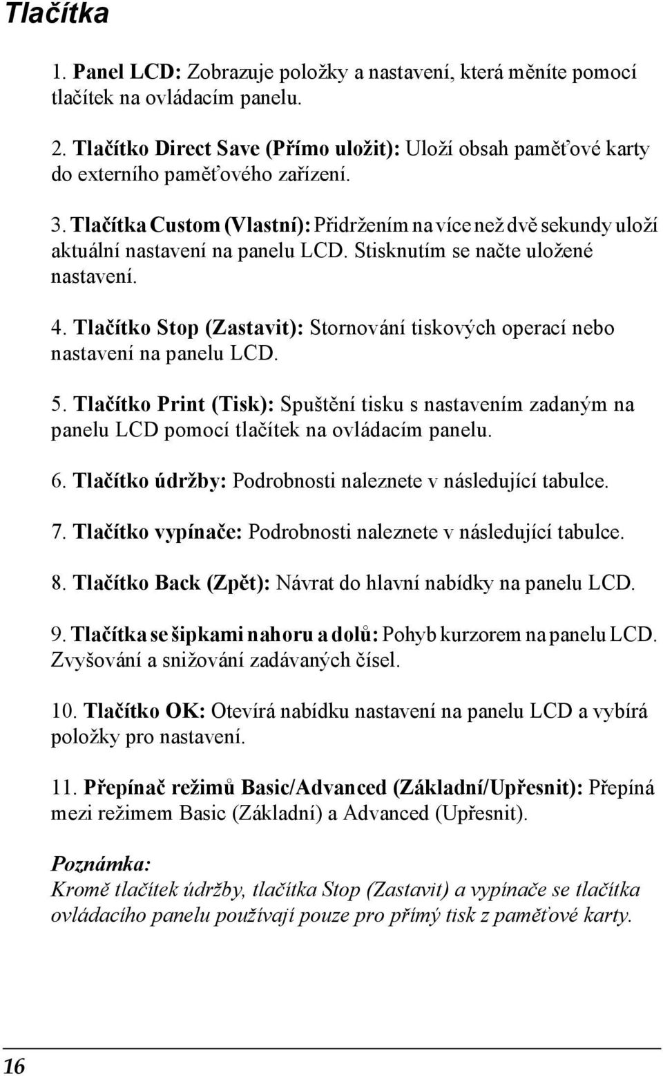 Tlačítka Custom (Vlastní): Přidržením na více než dvě sekundy uloží aktuální nastavení na panelu LCD. Stisknutím se načte uložené nastavení. 4.