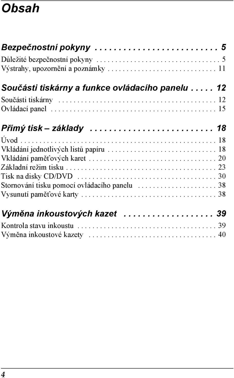 ................................................... 18 Vkládání jednotlivých listů papíru............................. 18 Vkládání paměťových karet.................................. 20 Základní režim tisku.