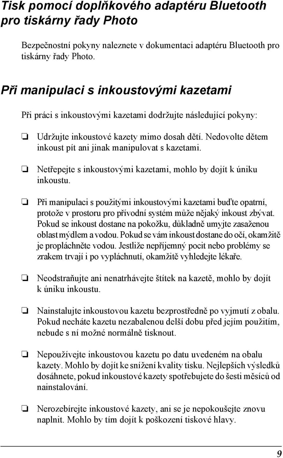 Nedovolte dětem inkoust pít ani jinak manipulovat s kazetami. Netřepejte s inkoustovými kazetami, mohlo by dojít k úniku inkoustu.