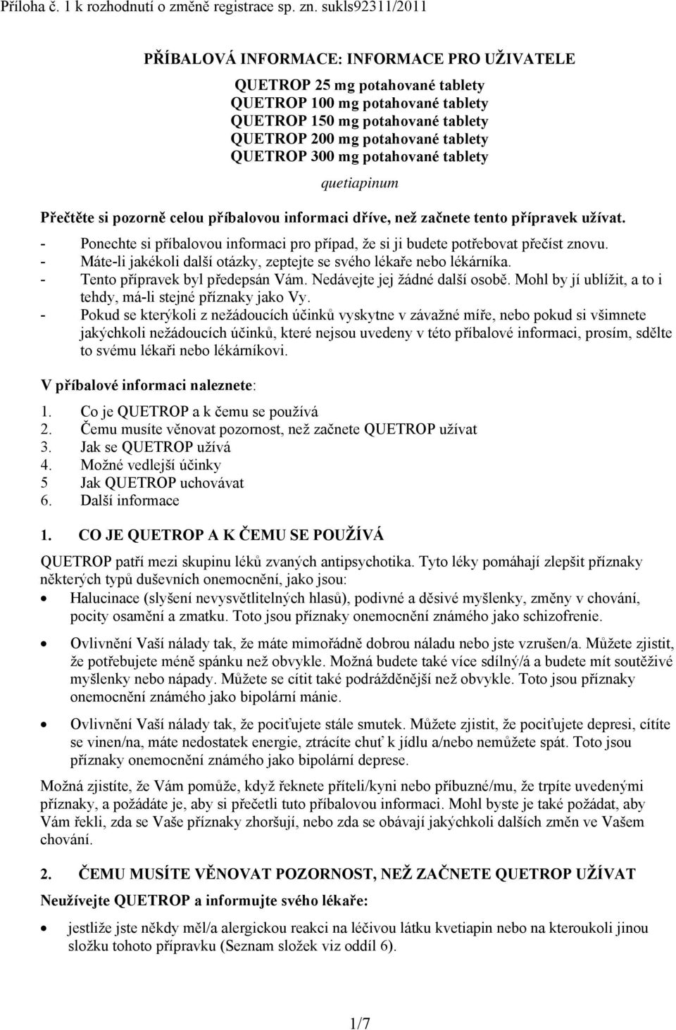 QUETROP 300 mg potahované tablety quetiapinum Přečtěte si pozorně celou příbalovou informaci dříve, než začnete tento přípravek užívat.