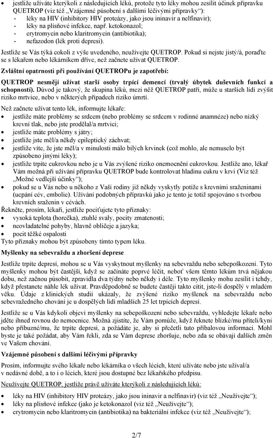 Jestliže se Vás týká cokoli z výše uvedeného, neužívejte QUETROP. Pokud si nejste jistý/á, poraďte se s lékařem nebo lékárníkem dříve, než začnete užívat QUETROP.