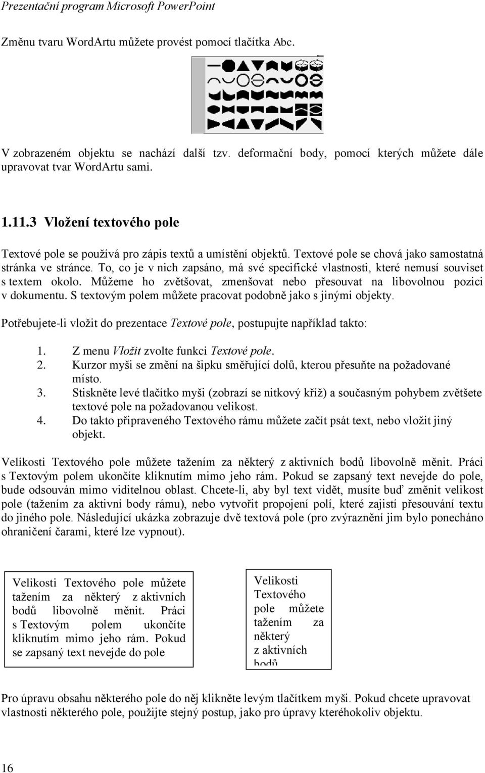 To, co je v nich zapsáno, má své specifické vlastnosti, které nemusí souviset s textem okolo. Můžeme ho zvětšovat, zmenšovat nebo přesouvat na libovolnou pozici v dokumentu.