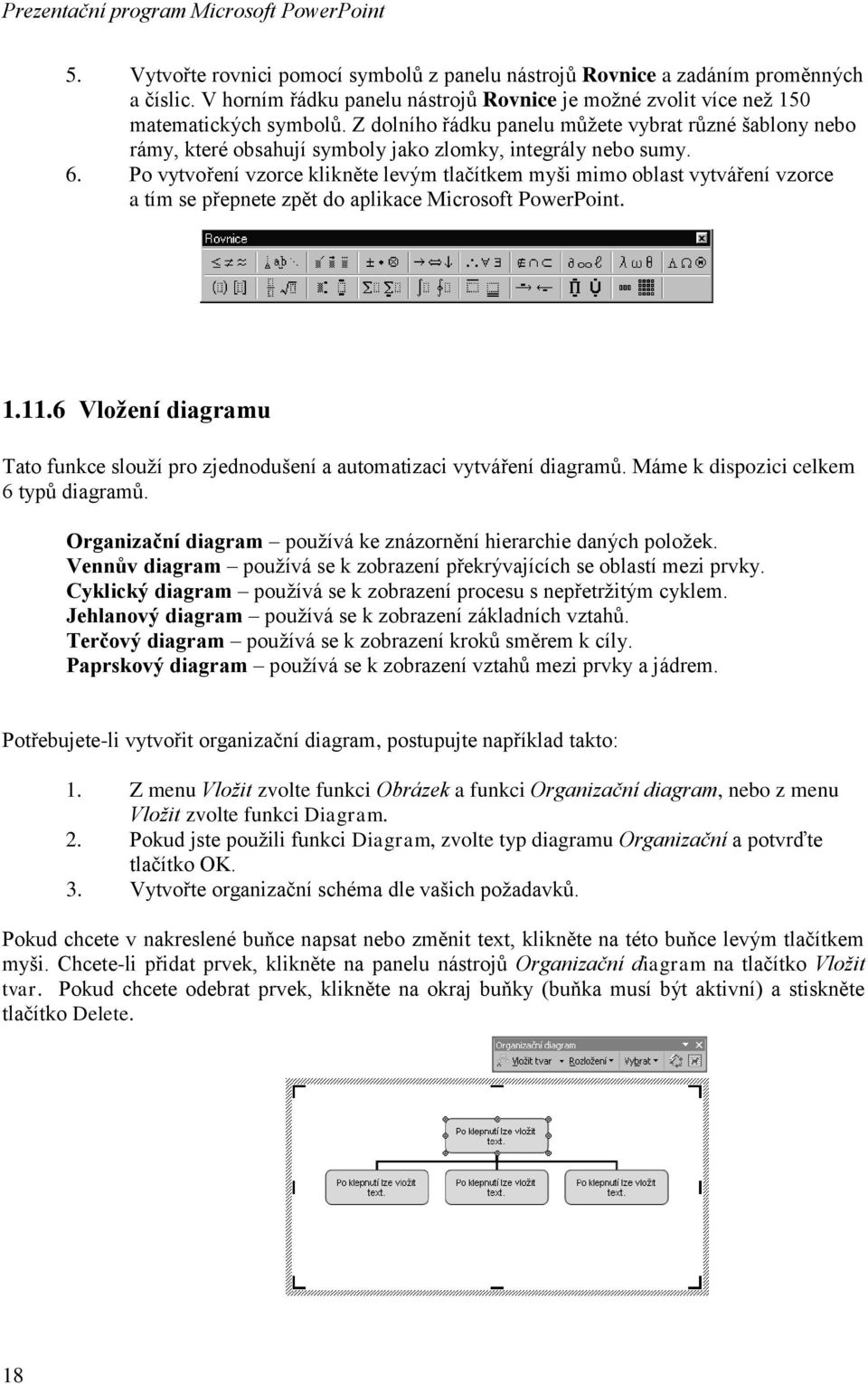 Po vytvoření vzorce klikněte levým tlačítkem myši mimo oblast vytváření vzorce a tím se přepnete zpět do aplikace Microsoft PowerPoint. 1.11.