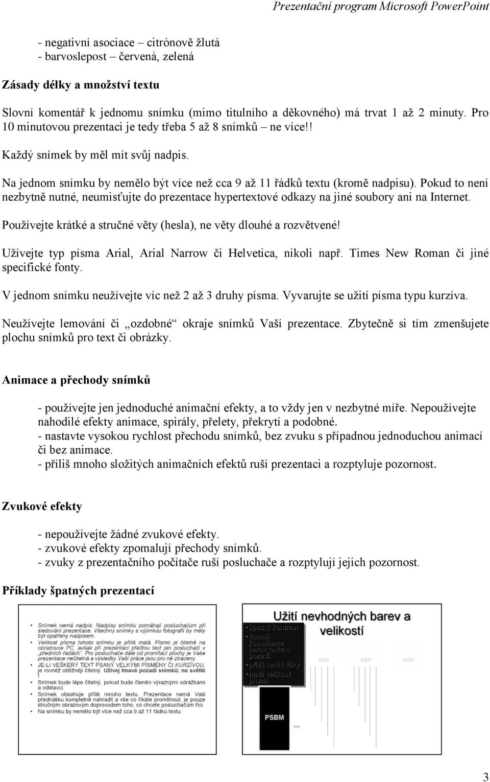 Pokud to není nezbytně nutné, neumisťujte do prezentace hypertextové odkazy na jiné soubory ani na Internet. Používejte krátké a stručné věty (hesla), ne věty dlouhé a rozvětvené!