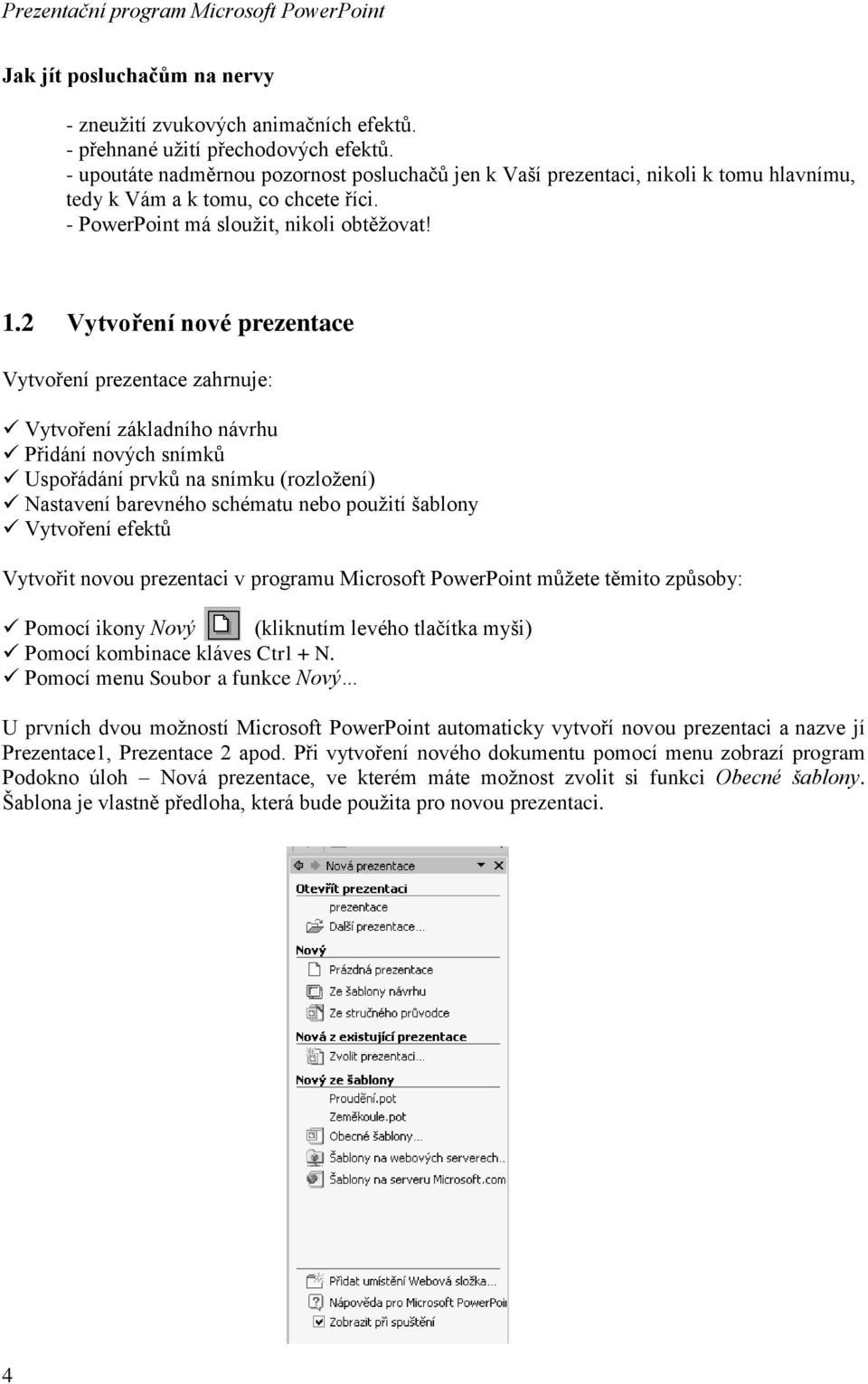 2 Vytvoření nové prezentace Vytvoření prezentace zahrnuje: Vytvoření základního návrhu Přidání nových snímků Uspořádání prvků na snímku (rozložení) Nastavení barevného schématu nebo použití šablony