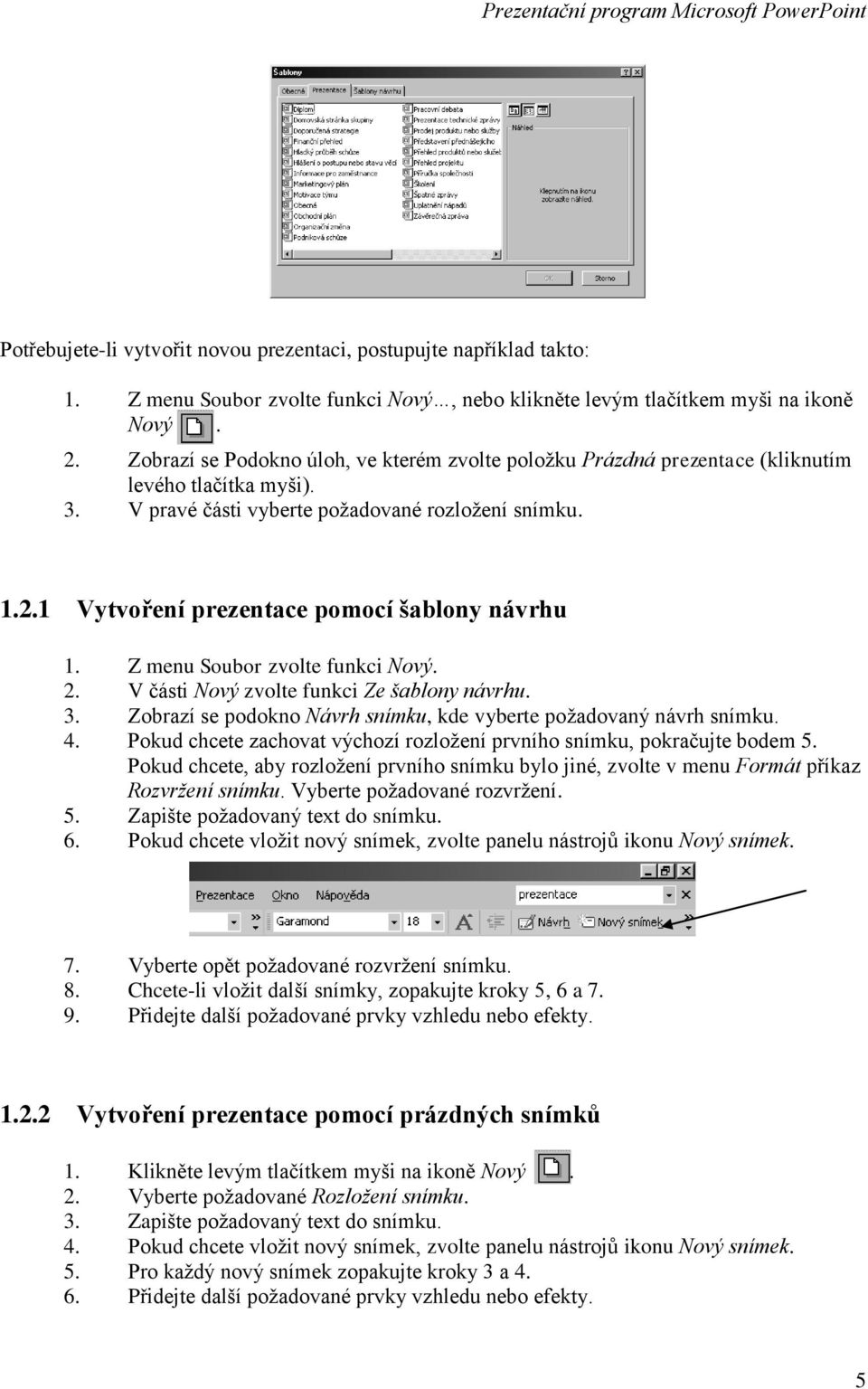 1 Vytvoření prezentace pomocí šablony návrhu 1. Z menu Soubor zvolte funkci Nový. 2. V části Nový zvolte funkci Ze šablony návrhu. 3.