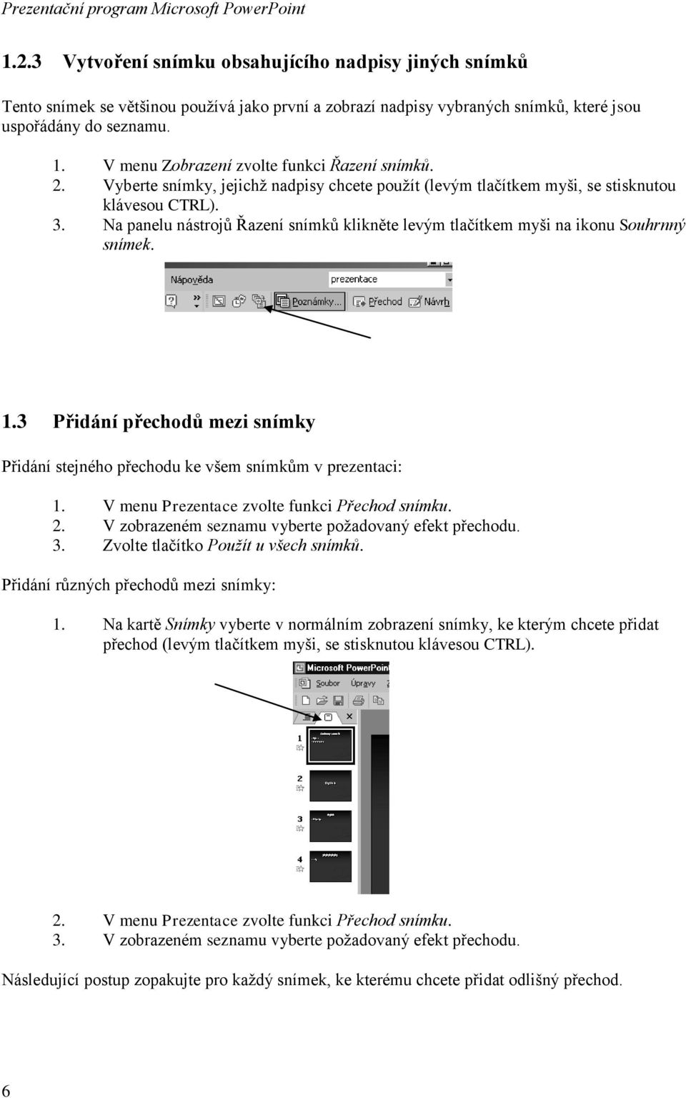 Na panelu nástrojů Řazení snímků klikněte levým tlačítkem myši na ikonu Souhrnný snímek. 1.3 Přidání přechodů mezi snímky Přidání stejného přechodu ke všem snímkům v prezentaci: 1.