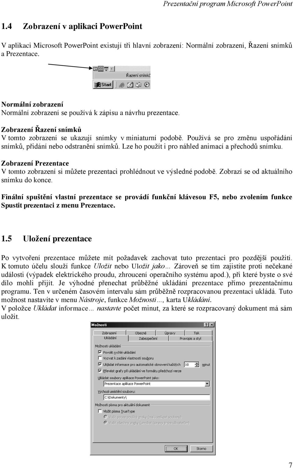 Používá se pro změnu uspořádání snímků, přidání nebo odstranění snímků. Lze ho použít i pro náhled animací a přechodů snímku.