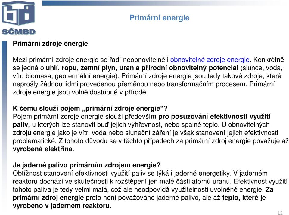 Primární zdroje energie jsou tedy takové zdroje, které neprošly žádnou lidmi provedenou přeměnou nebo transformačním procesem. Primární zdroje energie jsou volně dostupné v přírodě.