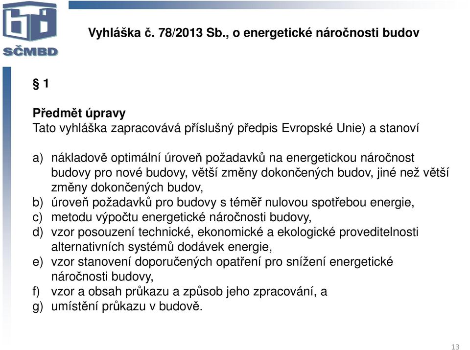 energetickou náročnost budovy pro nové budovy, větší změny dokončených budov, jiné než větší změny dokončených budov, b) úroveň požadavků pro budovy s téměř nulovou