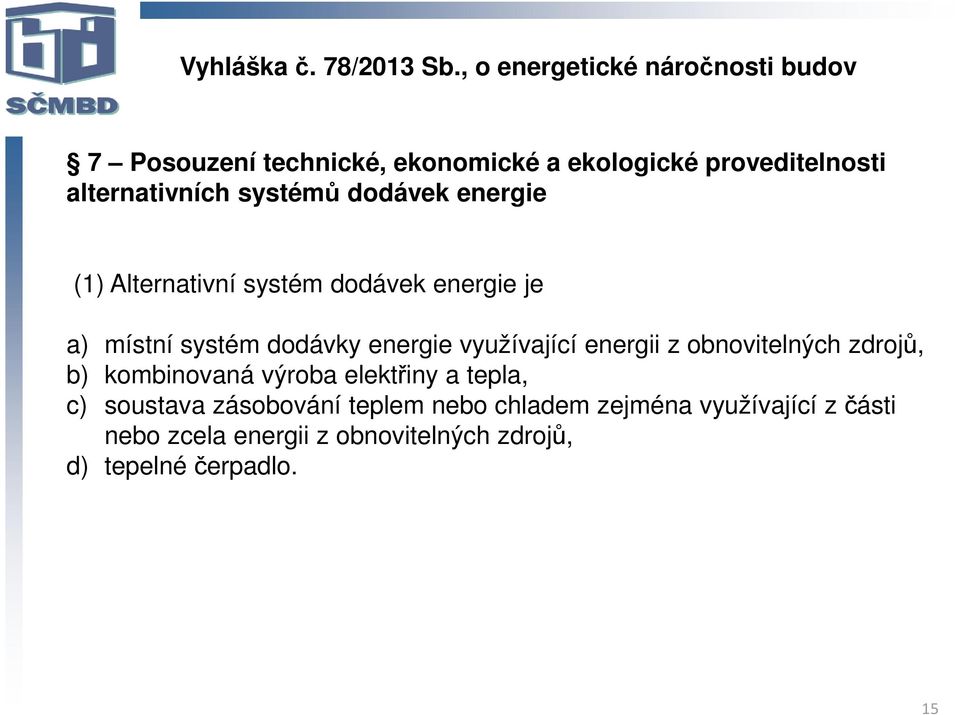 systémů dodávek energie (1) Alternativní systém dodávek energie je a) místní systém dodávky energie využívající