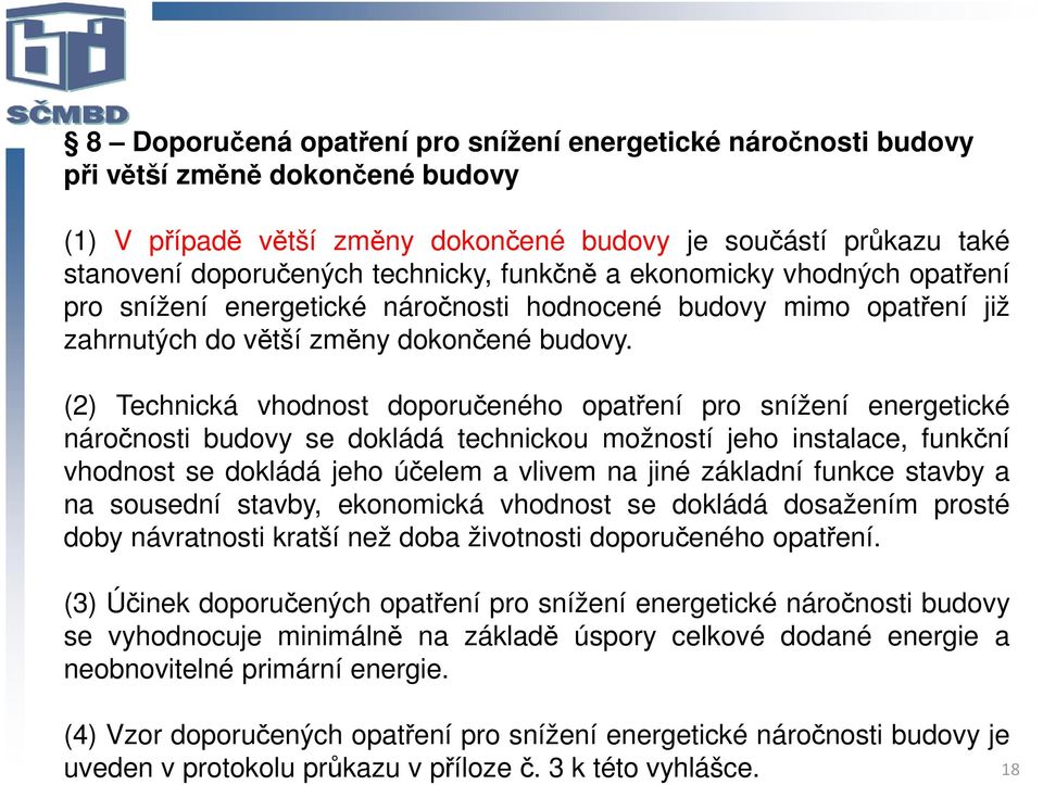 (2) Technická vhodnost doporučeného opatření pro snížení energetické náročnosti budovy se dokládá technickou možností jeho instalace, funkční vhodnost se dokládá jeho účelem a vlivem na jiné základní