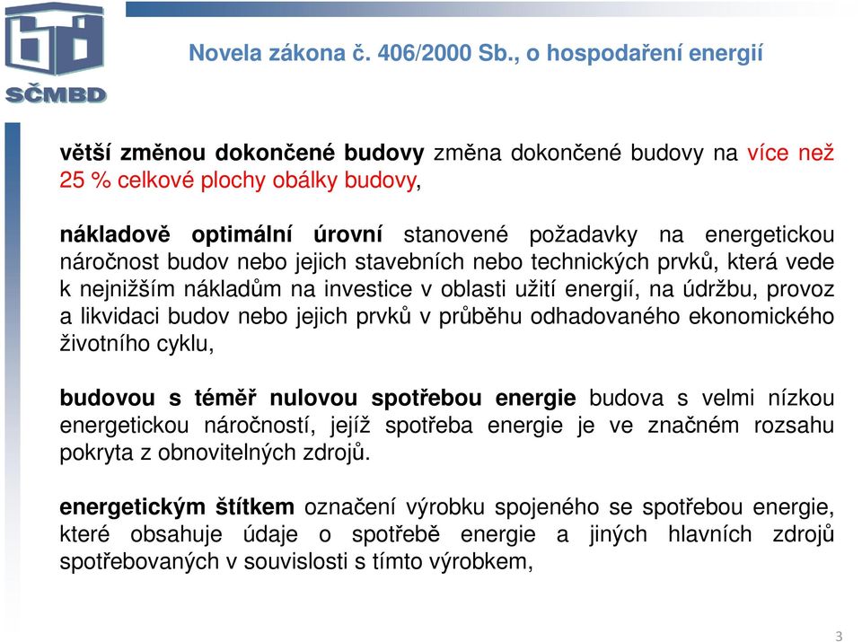 budov nebo jejich stavebních nebo technických prvků, která vede k nejnižším nákladům na investice v oblasti užití energií, na údržbu, provoz a likvidaci budov nebo jejich prvků v průběhu odhadovaného