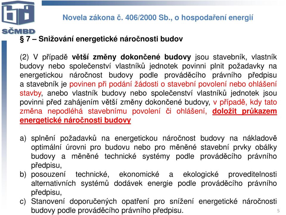 požadavky na energetickou náročnost budovy podle prováděcího právního předpisu a stavebník je povinen při podání žádosti o stavební povolení nebo ohlášení stavby, anebo vlastník budovy nebo