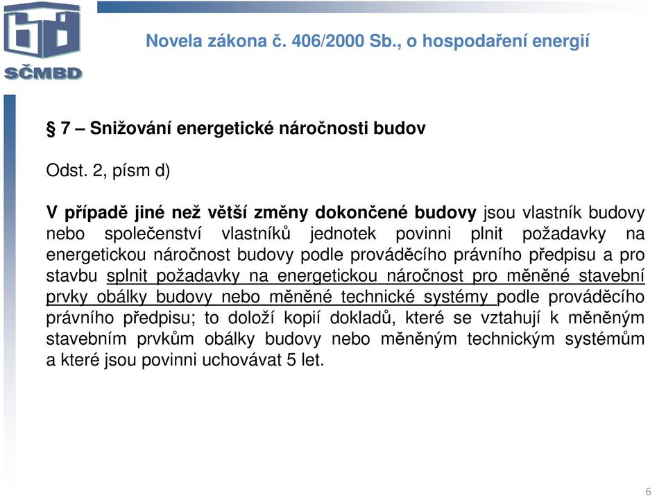 náročnost budovy podle prováděcího právního předpisu a pro stavbu splnit požadavky na energetickou náročnost pro měněné stavební prvky obálky budovy nebo