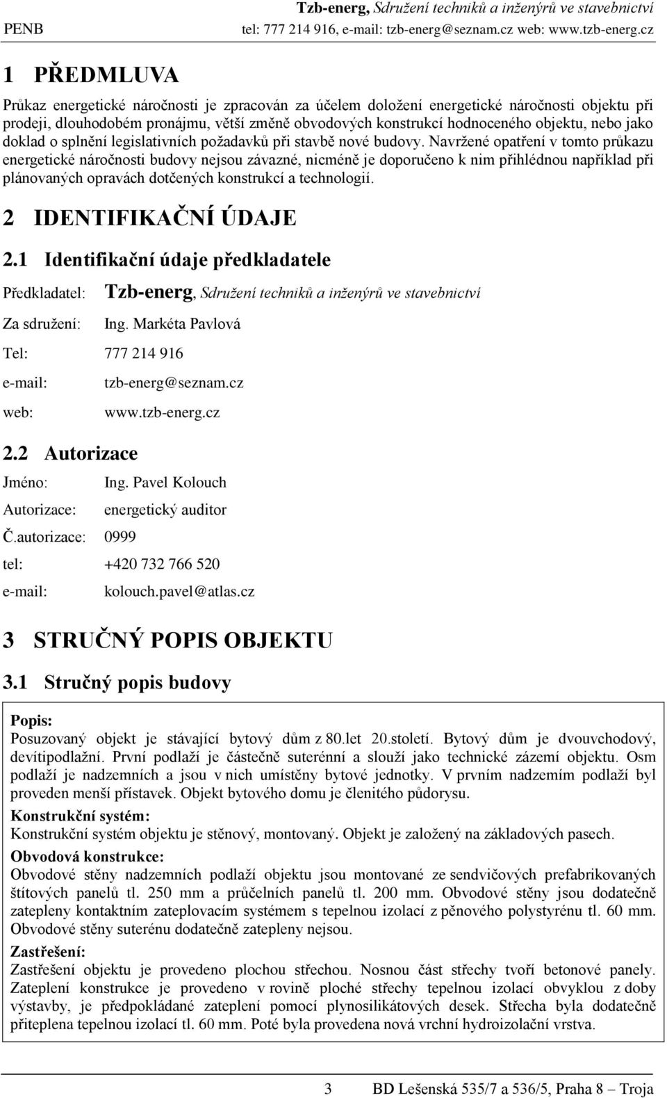 Navržené opatření v tomto průkazu energetické náročnosti budovy nejsou závazné, nicméně je doporučeno k nim přihlédnou například při plánovaných opravách dotčených konstrukcí a technologií.