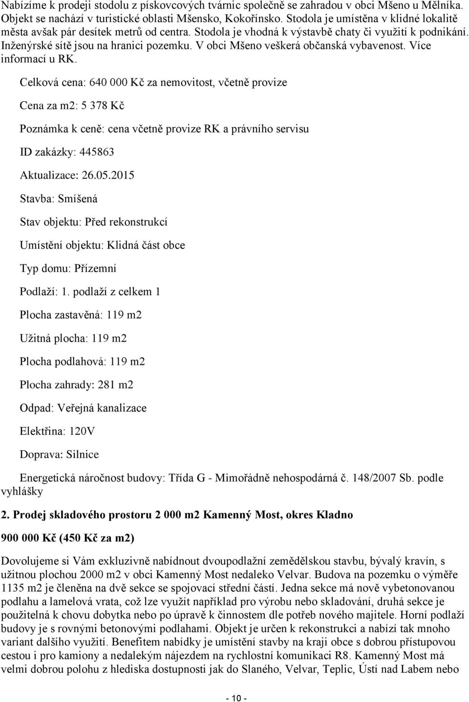 V obci Mšeno veškerá občanská vybavenost. Více informací u RK.