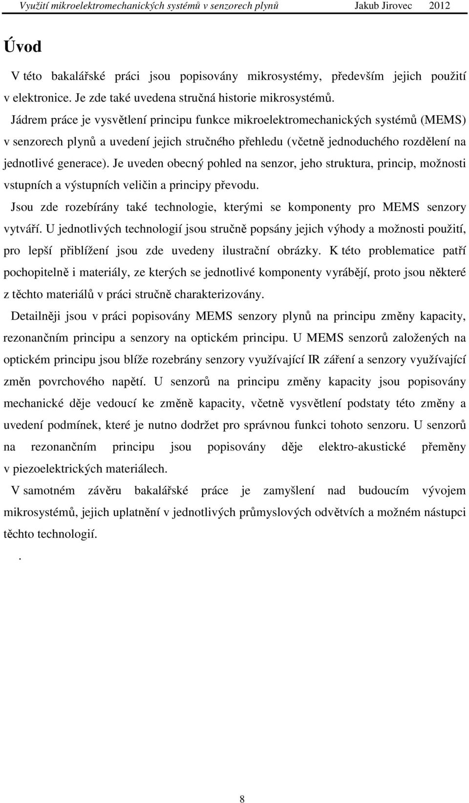 Je uveden obecný pohled na senzor, jeho struktura, princip, možnosti vstupních a výstupních veličin a principy převodu.