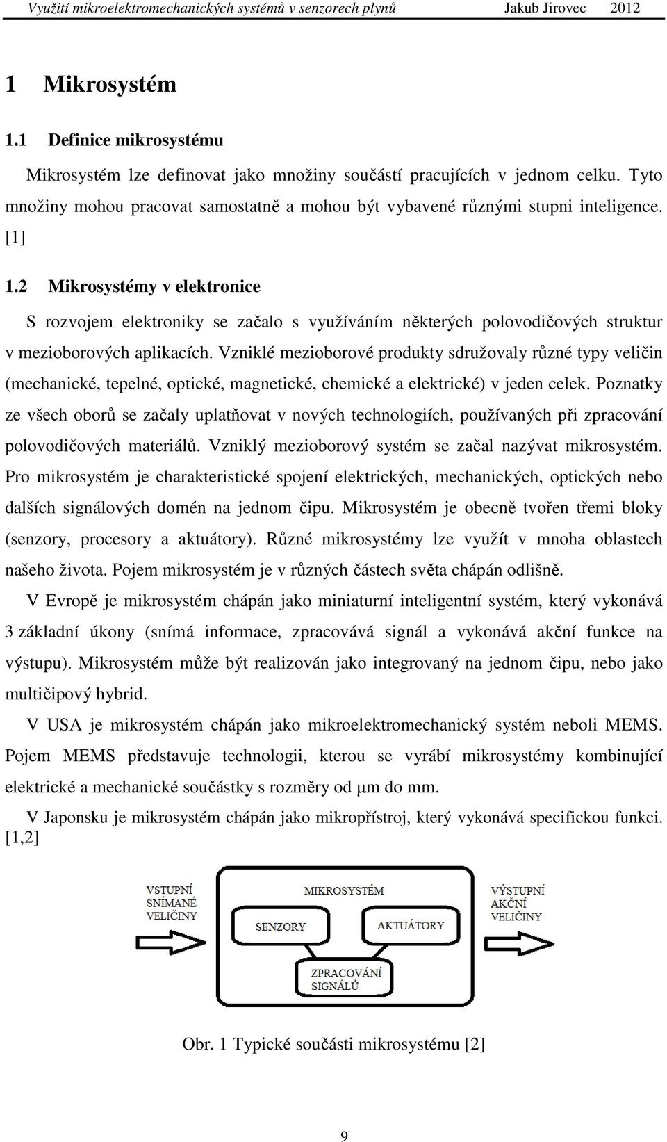 2 Mikrosystémy v elektronice S rozvojem elektroniky se začalo s využíváním některých polovodičových struktur v mezioborových aplikacích.