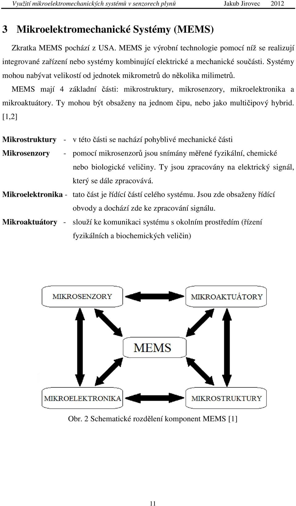 Ty mohou být obsaženy na jednom čipu, nebo jako multičipový hybrid.