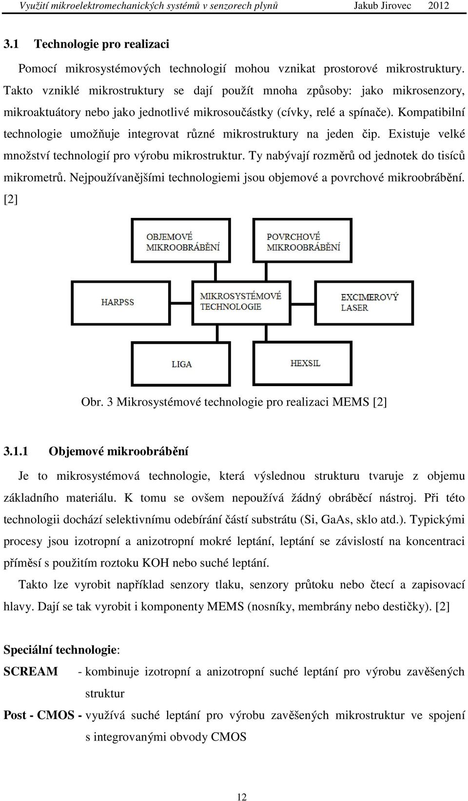 Kompatibilní technologie umožňuje integrovat různé mikrostruktury na jeden čip. Existuje velké množství technologií pro výrobu mikrostruktur. Ty nabývají rozměrů od jednotek do tisíců mikrometrů.