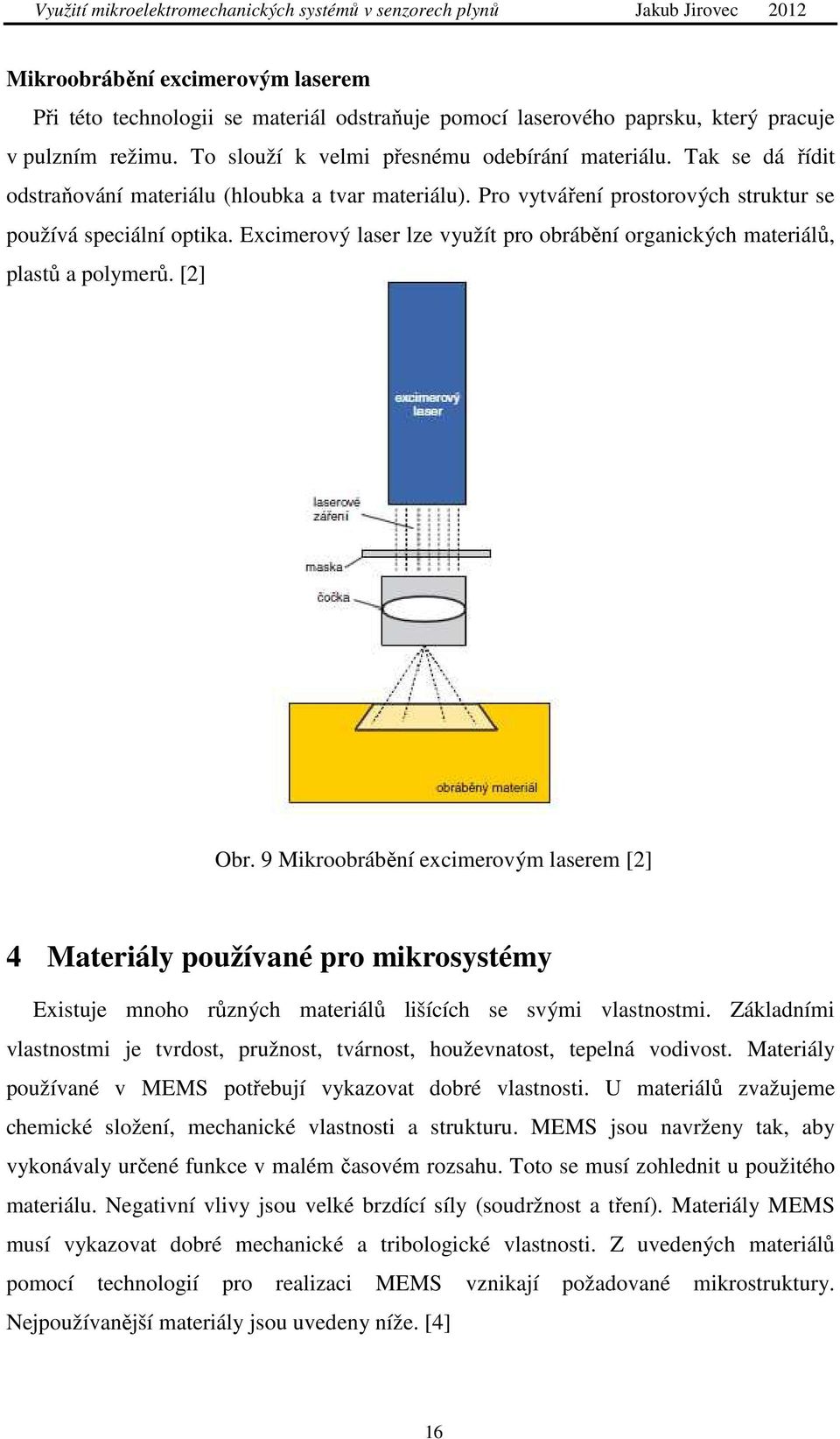 Excimerový laser lze využít pro obrábění organických materiálů, plastů a polymerů. [2] Obr.