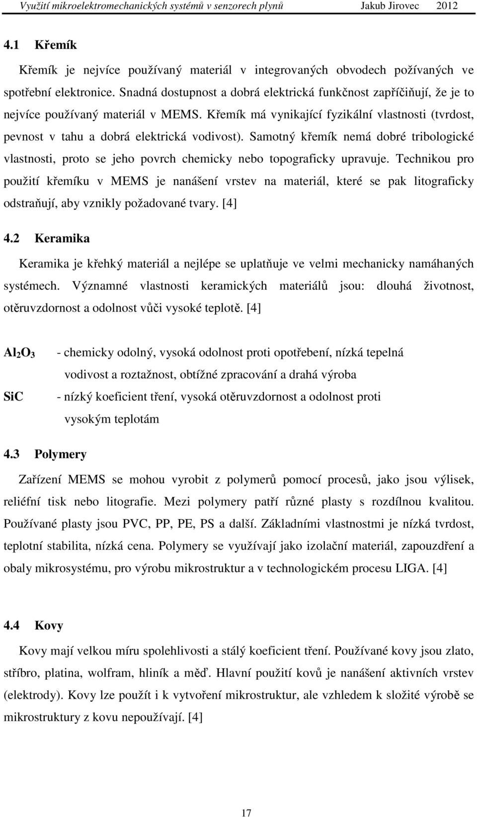 Samotný křemík nemá dobré tribologické vlastnosti, proto se jeho povrch chemicky nebo topograficky upravuje.