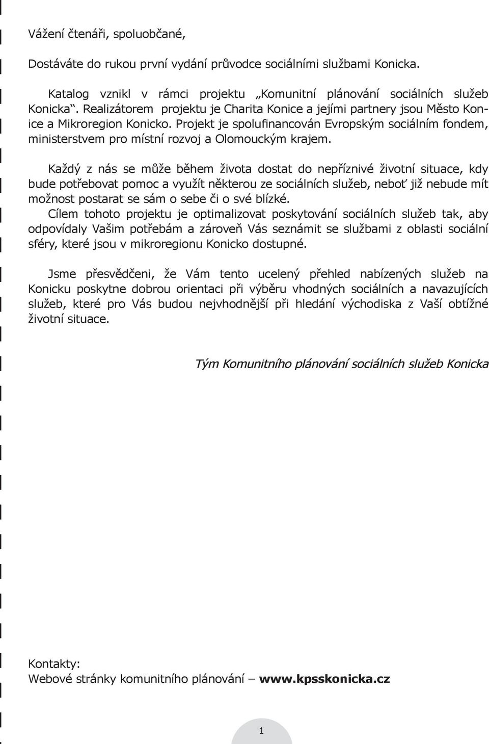 Projekt je spolufinancován Evropským sociálním fondem, ministerstvem pro místní rozvoj a Olomouckým krajem.