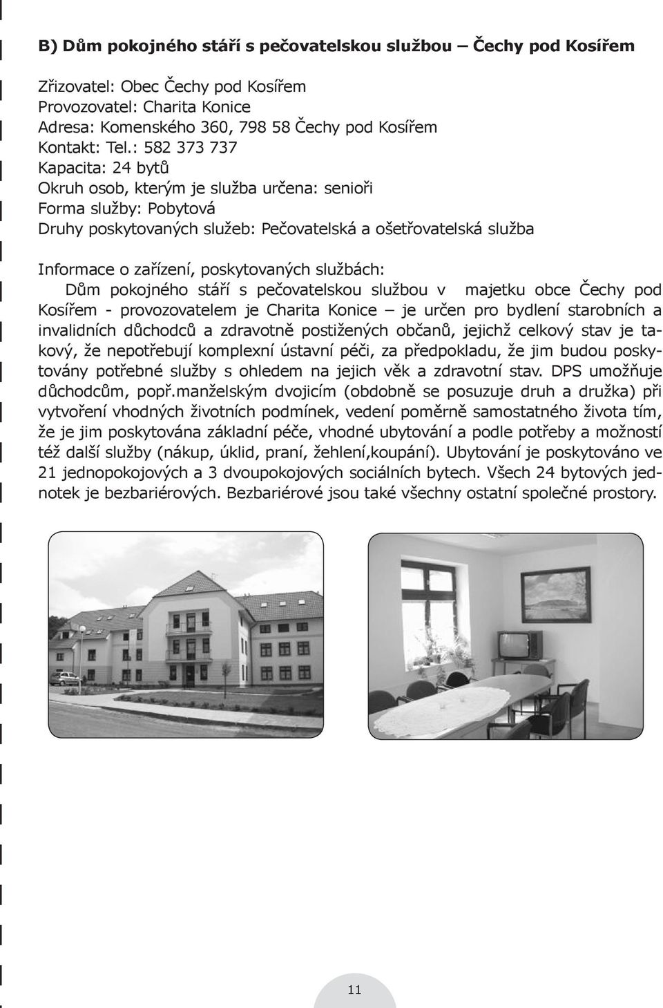 poskytovaných službách: Dům pokojného stáří s pečovatelskou službou v majetku obce Čechy pod Kosířem - provozovatelem je Charita Konice je určen pro bydlení starobních a invalidních důchodců a