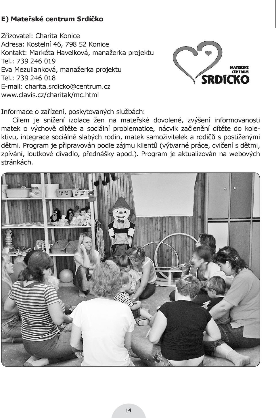 html Informace o zařízení, poskytovaných službách: Cílem je snížení izolace žen na mateřské dovolené, zvýšení informovanosti matek o výchově dítěte a sociální problematice, nácvik