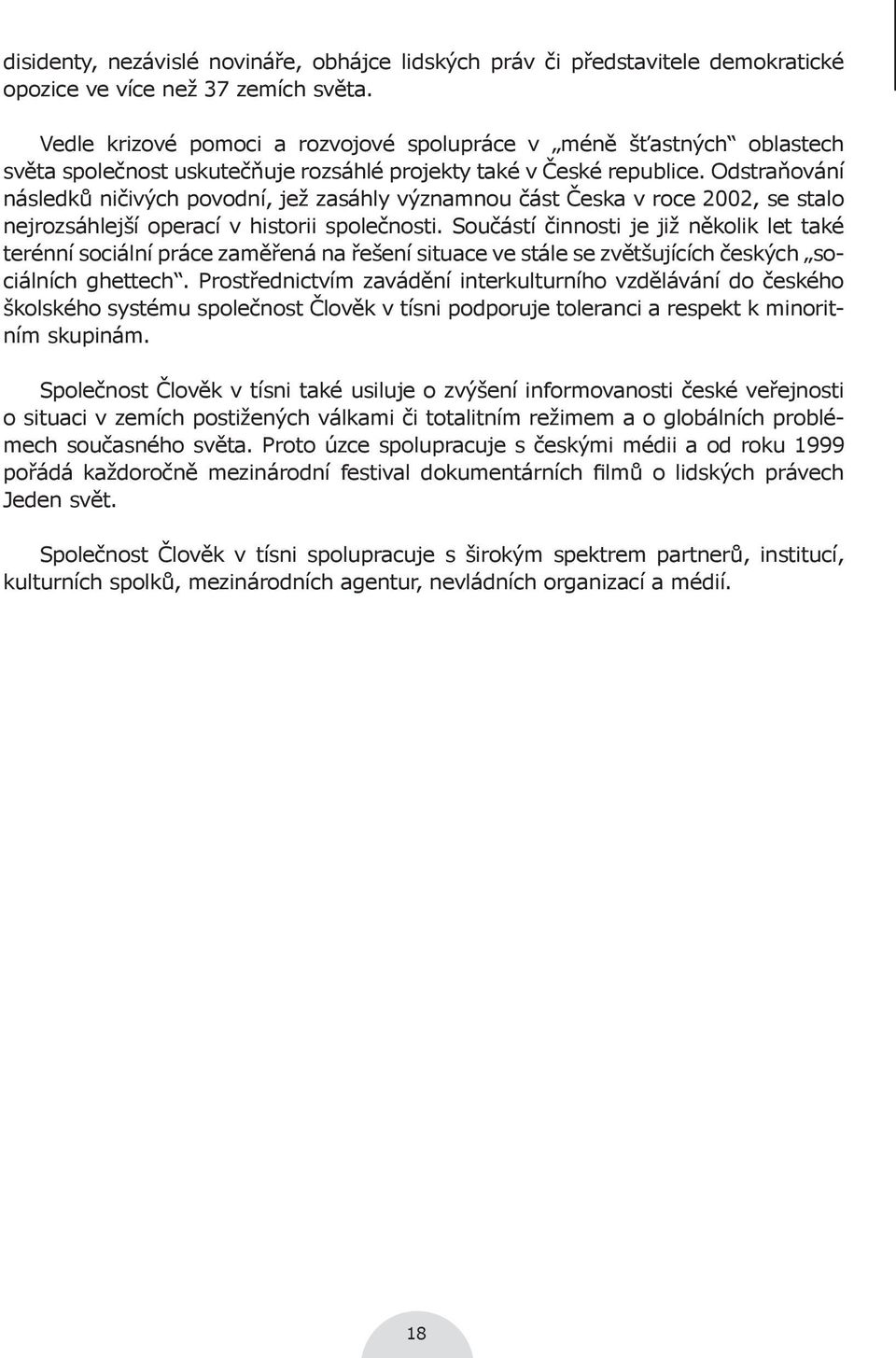 Odstraňování následků ničivých povodní, jež zasáhly významnou část Česka v roce 2002, se stalo nejrozsáhlejší operací v historii společnosti.