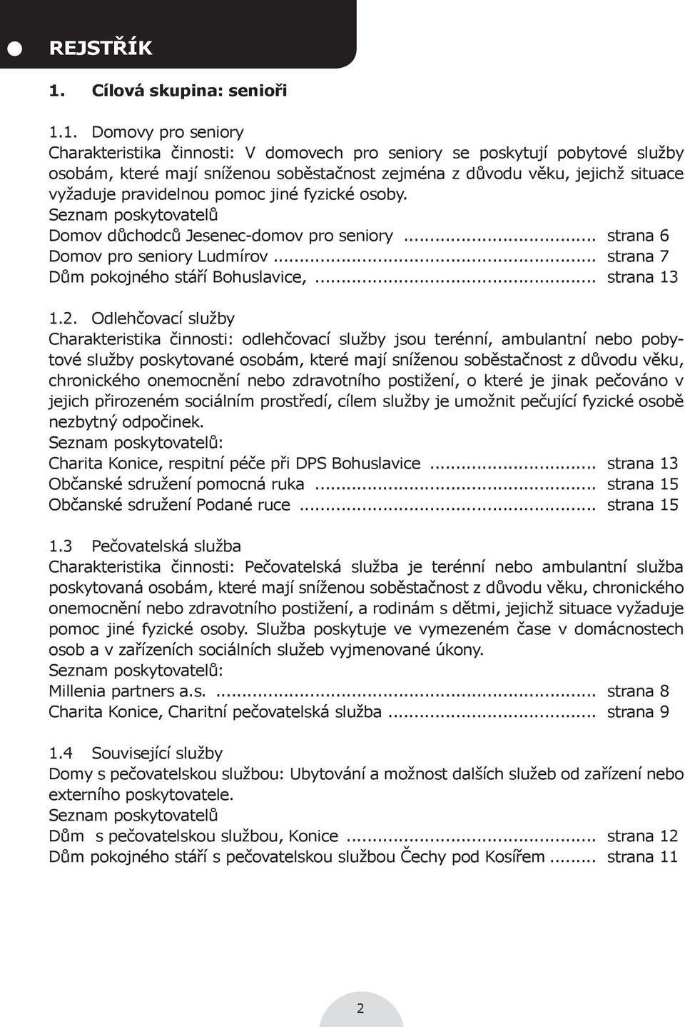 1. Domovy pro seniory Charakteristika činnosti: V domovech pro seniory se poskytují pobytové služby osobám, které mají sníženou soběstačnost zejména z důvodu věku, jejichž situace vyžaduje
