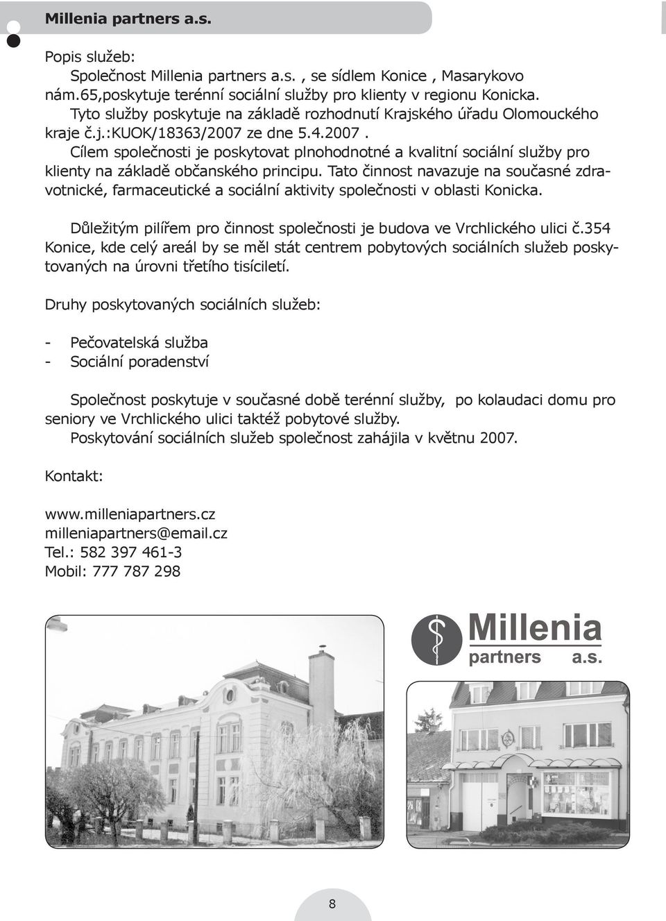 ze dne 5.4.2007. Cílem společnosti je poskytovat plnohodnotné a kvalitní sociální služby pro klienty na základě občanského principu.