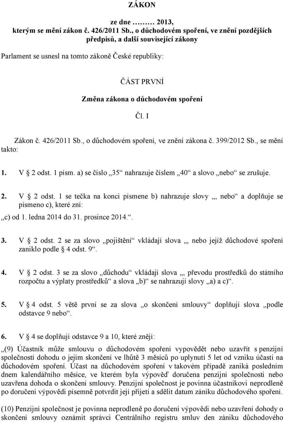 426/2011 Sb., o důchodovém spoření, ve znění zákona č. 399/2012 Sb., se mění takto: 1. V 2 odst. 1 písm. a) se číslo 35 nahrazuje číslem 40 a slovo nebo se zrušuje. 2. V 2 odst. 1 se tečka na konci písmene b) nahrazuje slovy, nebo a doplňuje se písmeno c), které zní: c) od 1.