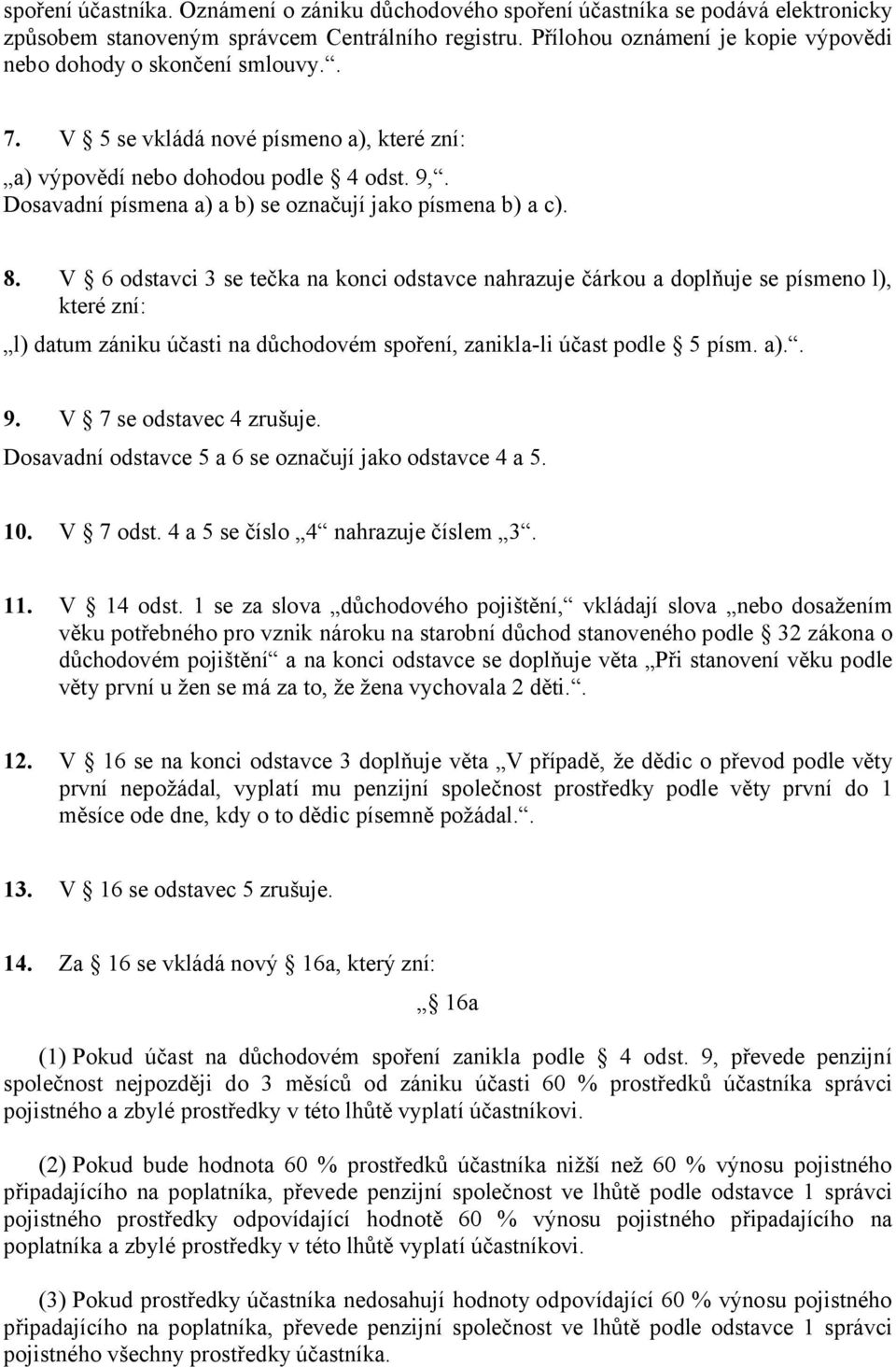 Dosavadní písmena a) a b) se označují jako písmena b) a c). 8.