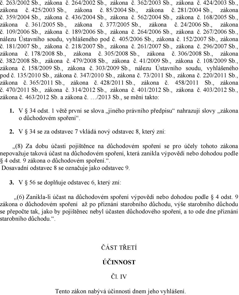 , zákona č. 267/2006 Sb., nálezu Ústavního soudu, vyhlášeného pod č. 405/2006 Sb., zákona č. 152/2007 Sb., zákona č. 181/2007 Sb., zákona č. 218/2007 Sb., zákona č. 261/2007 Sb., zákona č. 296/2007 Sb.