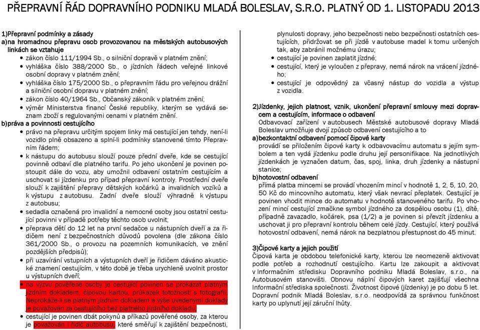 , o silniční dopravě v platném znění; vyhláška číslo 388/2000 Sb., o jízdních řádech veřejné linkové osobní dopravy v platném znění; vyhláška číslo 175/2000 Sb.